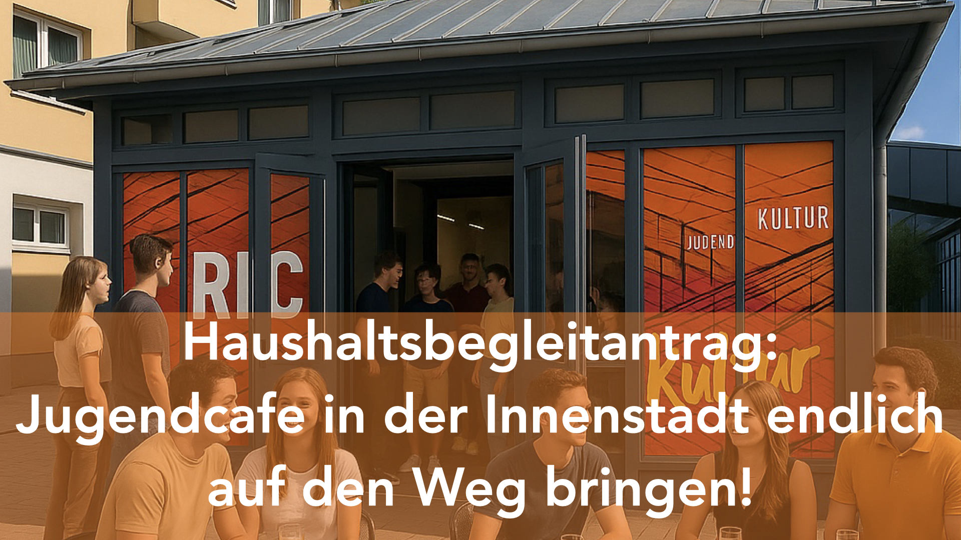 Jugendcafé endlich auf den Weg bringen! Haushaltsbegleitantrag zur Sitzung des Rates am 15.05.2025